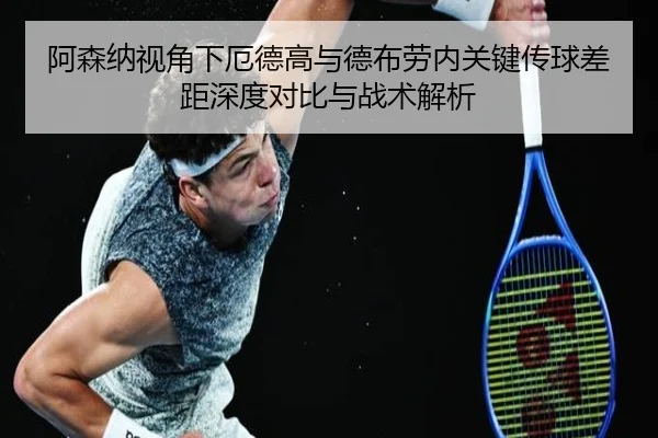 阿森纳视角下厄德高与德布劳内关键传球差距深度对比与战术解析